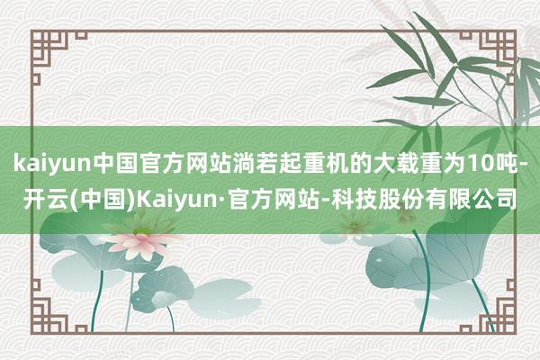 kaiyun中国官方网站淌若起重机的大载重为10吨-开云(中国)Kaiyun·官方网站-科技股份有限公司