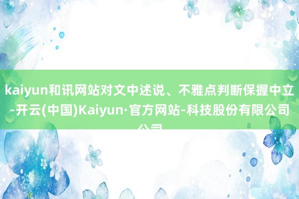 kaiyun和讯网站对文中述说、不雅点判断保握中立-开云(中国)Kaiyun·官方网站-科技股份有限公司