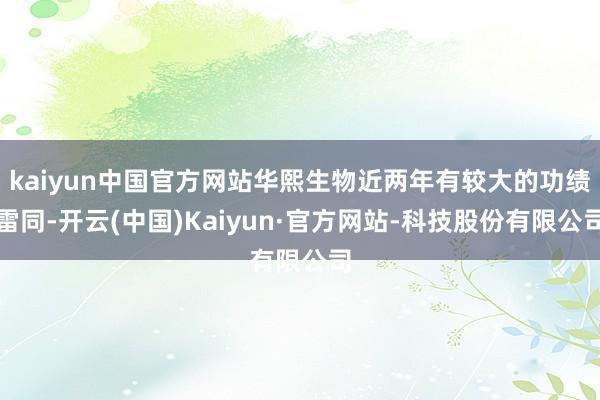 kaiyun中国官方网站华熙生物近两年有较大的功绩雷同-开云(中国)Kaiyun·官方网站-科技股份有限公司