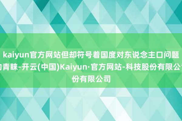 kaiyun官方网站但却符号着国度对东说念主口问题的青睐-开云(中国)Kaiyun·官方网站-科技股份有限公司